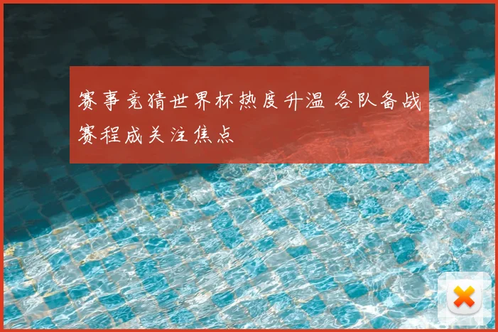 赛事竞猜世界杯热度升温 各队备战赛程成关注焦点