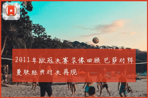 2011年欧冠决赛录像回顾 巴萨对阵曼联经典对决再现